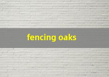  fencing oaks